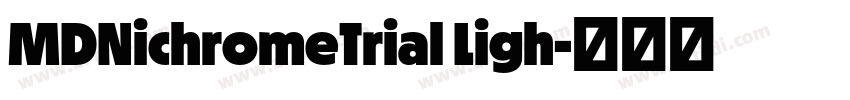 MDNichromeTrial Ligh字体转换 MDNichromeTrial Ligh字体转换